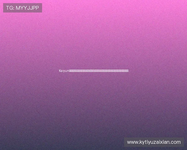 Kaiyun开云平台开户为世界杯提供稳定安全的赛事数据支持,满足用户多样化的体育资讯需求